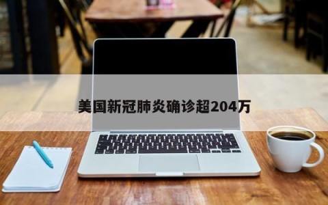 美国新冠肺炎确诊超204万