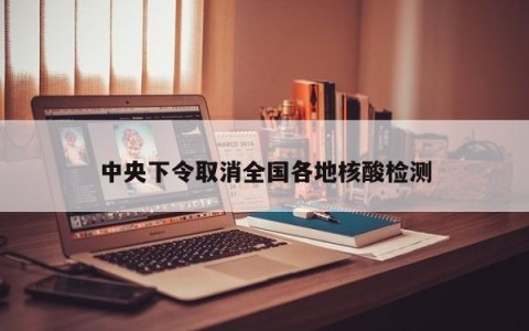 中央下令取消全国各地核酸检测