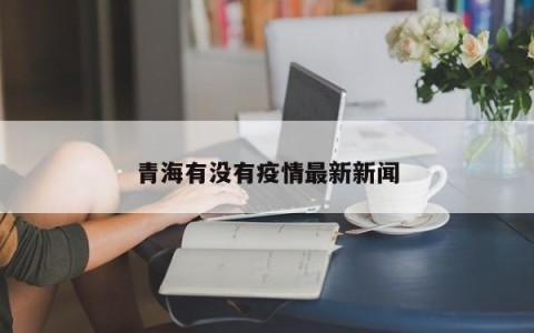 青海有没有疫情最新新闻