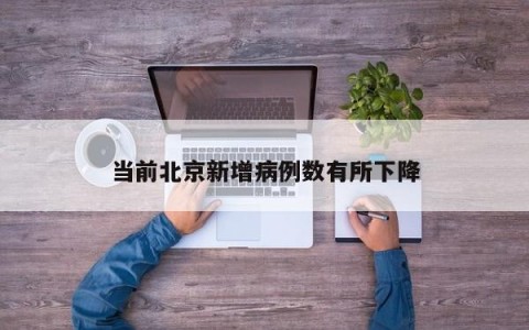 当前北京新增病例数有所下降