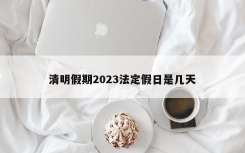清明假期2023法定假日是几天